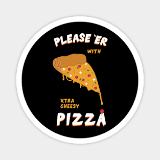 Please her with xtra cheesy pizza Magnet